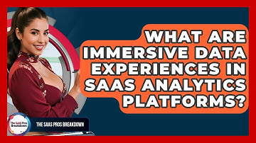 What Are Immersive Data Experiences In SaaS Analytics Platforms? - The SaaS Pros Breakdown