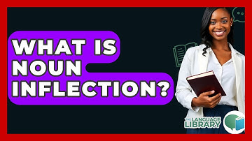 What Is Noun Inflection? - The Language Library