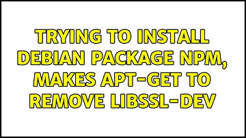Trying to install debian package npm, makes apt-get to remove libssl-dev (2 Solutions!!)