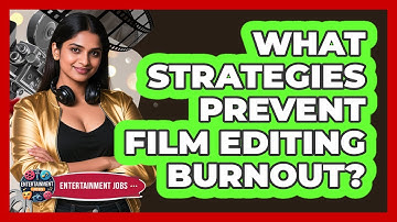 What Strategies Prevent Film Editing Burnout? - Entertainment Jobs