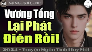 [Hết] Đêm Uyên Ương | VƯƠNG TỔNG LẠI ĐIÊN RỒI! - Đọc Truyện Ngôn Tình Đêm Khuya - Huệ Leo Kể