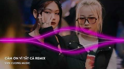 Cảm Ơn Vì Tất Cả Remix [Thanh Phong] Nhạc Hót TikTok 2023