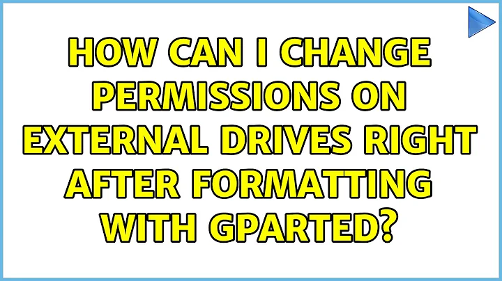 Ubuntu: How can I change permissions on external drives right after formatting with GParted?