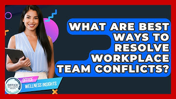 What Are Best Ways To Resolve Workplace Team Conflicts? - Office Wellness Insights