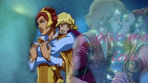He man/Adam and Teela|•Give me love
