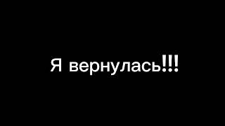 Я ВЕРНУЛАСЬ!!!