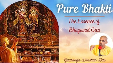PURE BHAKTI - THE ESSENCE OF BHAGAVAD GITA | Gauranga Darshan Das