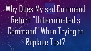 Why Does My sed Command Return "Unterminated s Command" When Trying to Replace Text?