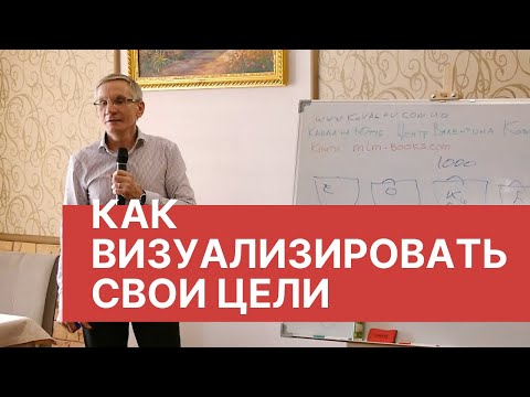 Как правильно визуализировать свои цели.  Валентин Ковалев