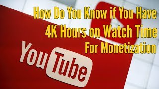 How do you know if you have 4k hours of watch time for monetization