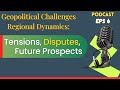 Geopolitical challenges and regional dynamics tensions disputes and future prospects  pc podcast