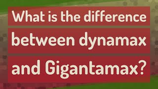 What is the difference between dynamax and Gigantamax?