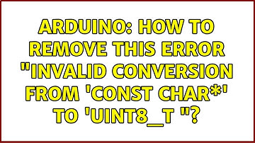 Arduino: How to remove this error "invalid conversion from 