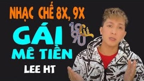 GÁI MÊ TIỀN - LEE HT [ NHẠC CHẾ 8X, 9X 2001 CHẾ - Độc lạ Không Đụng Hàng ]