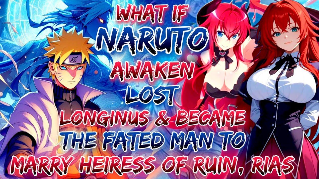 What if Naruto Awaken Lost Longinus & Became the Fated Man to Marry Heiress of Ruin, Rias