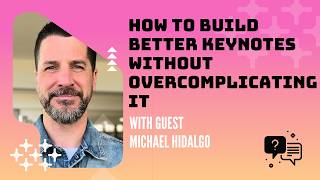 How To Build Better Keynotes Without Overcomplicating It With Michael Hidalgo