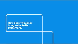 How Does Thinkmax Bring Value To Its Customers?