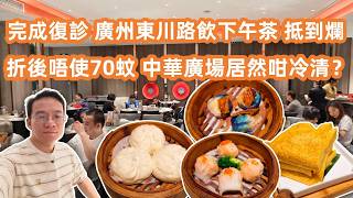 【廣州美食粵菜探店】重返東川路復診🏥廣州三甲醫院流程全公開❗️老字號茶樓🥢折後唔使70蚊💰抵到爛😄中華廣場老牌商場變冷清❓Canton Food Tour｜GuangZho｜DIMSUM｜YUMCHA