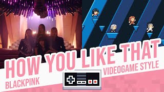 HOW YOU LIKE THAT, BLACKPINK - Videogame Style