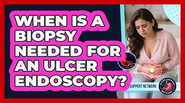 When Is A Biopsy Needed For An Ulcer Endoscopy?