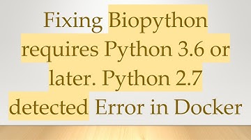 Fixing Biopython requires Python 3.6 or later. Python 2.7 detected Error in Docker