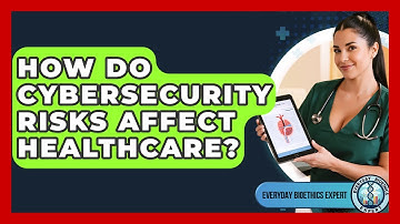How Do Cybersecurity Risks Affect Healthcare? - Everyday Bioethics Expert