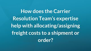 How does the Carrier Resolution Team’s help with allocating/assigning freight costs to orders?