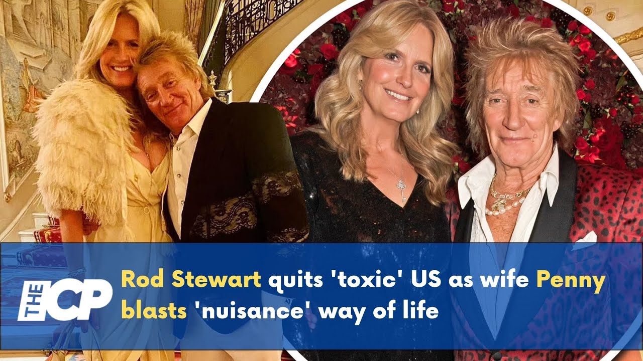 Rod Stewart quits 'toxic' US as wife Penny blasts 'nuisance' way of ...