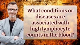 What conditions or diseases are associated with high lymphocyte counts in the blood?