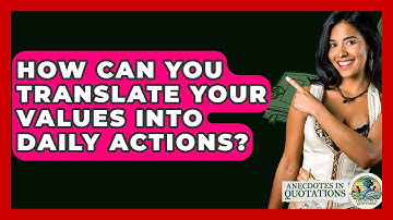 How Can You Translate Your Values Into Daily Actions? - Anecdotes in Quotation