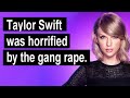 Taylor Swift was horrified by the gang rape.