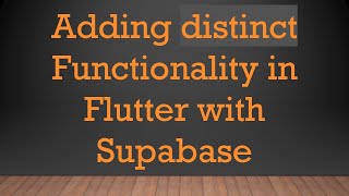 Full Adding distinct Functionality in Flutter with Supabase Guide