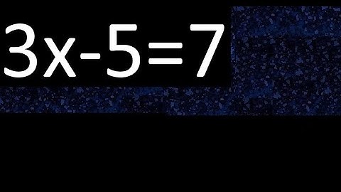 3x-5=7 how to solve linear equations, find x unknown variable
