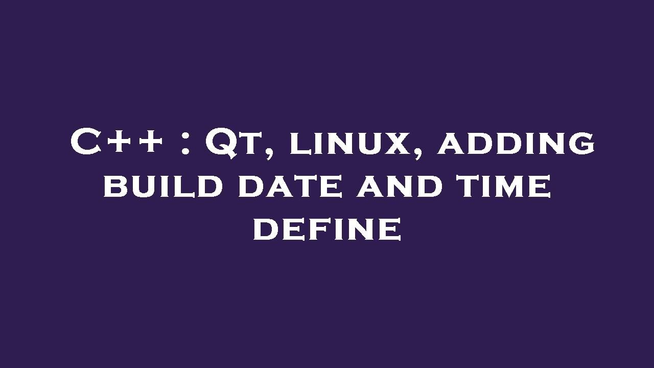 C++ : Qt, linux, adding build date and time define - YouTube