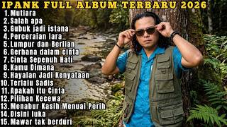 IPANK FULL ALBUM TERBARU | MUTIARA - SALAH APA - GUBUK JADI ISTANA | TERPOPULER 2026