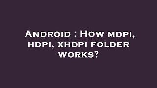 Android : How mdpi, hdpi, xhdpi folder works?