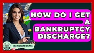 How Do I Get A Bankruptcy Discharge? - Your Bankruptcy Advisors