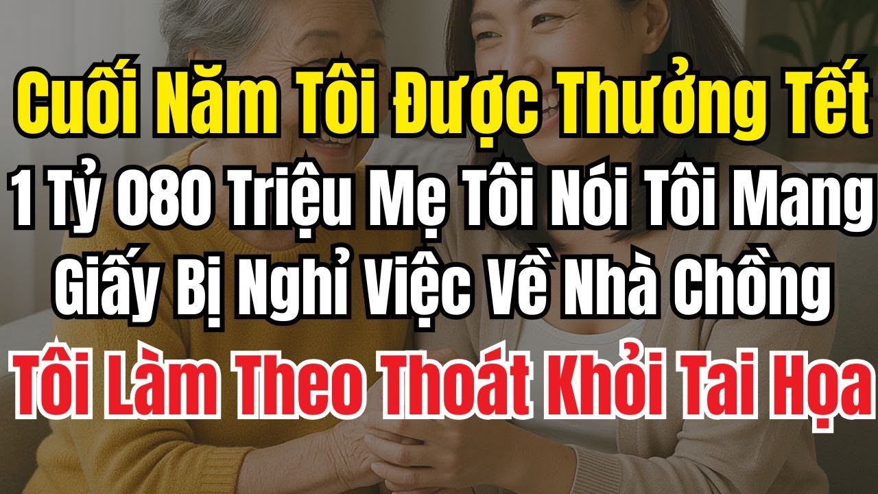 Nhận thưởng Tết 1 tỷ, tôi nghe lời mẹ mang giấy nghỉ việc về nhà chồng và thoát nạn!