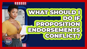 What Should I Do If Proposition Endorsements Conflict? - First Time Voter Expert