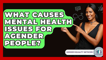 What Causes Mental Health Issues For Agender People? - Gender Equality Network