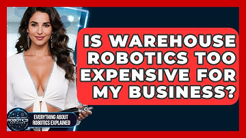 Is Warehouse Robotics Too Expensive For My Business? - Everything About Robotics Explained
