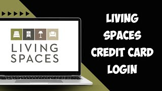 Living Spaces Credit Card Login 2024