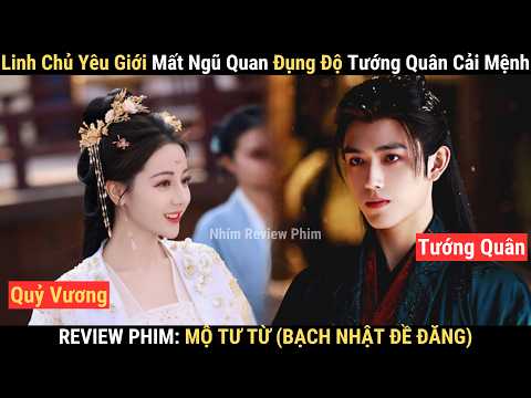 Review Phim: Bạch Nhật Đề Đăng (Mộ Tư Từ) | Nữ Qu.ỷ Vương Rơi Vào Lưới Tình Với Tướng Quân Nhân Tộc