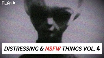 Distressing & NSFW Things From The Internet [Vol. 4]