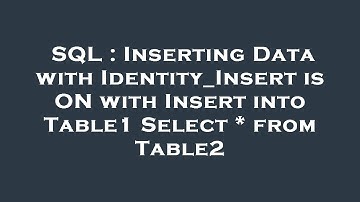 SQL : Inserting Data with Identity_Insert is ON with Insert into Table1 Select * from Table2