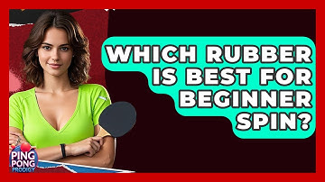 Which Rubber Is Best For Beginner Spin? - Ping Pong Prodigy