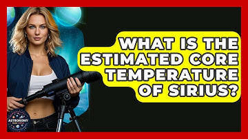 What Is The Estimated Core Temperature Of Sirius? - Astronomy Made Simple