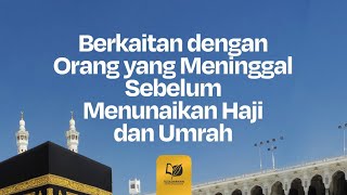 Berkaitan dengan Orang yang Meninggal Sebelum Menunaikan Haji dan Umrah