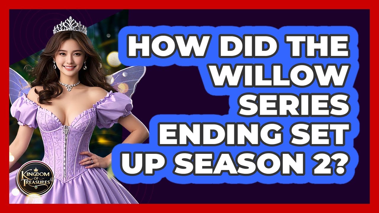How Did The Willow Series Ending Set Up Season 2? - Kingdom Of Treasures