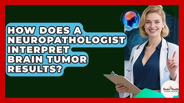 How Does A Neuropathologist Interpret Brain Tumor Results? - Brain Health Support Network
